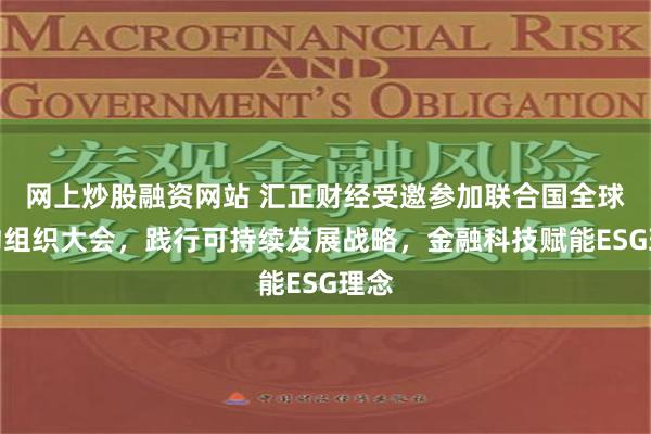 网上炒股融资网站 汇正财经受邀参加联合国全球契约组织大会，践行可持续发展战略，金融科技赋能ESG理念