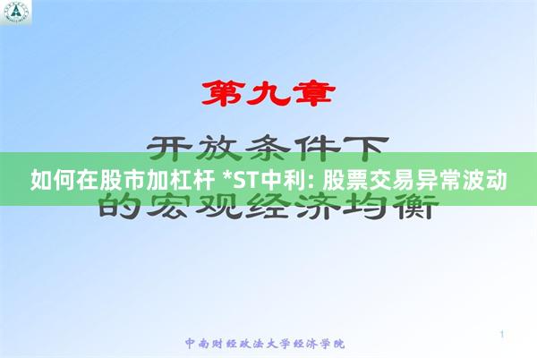 如何在股市加杠杆 *ST中利: 股票交易异常波动