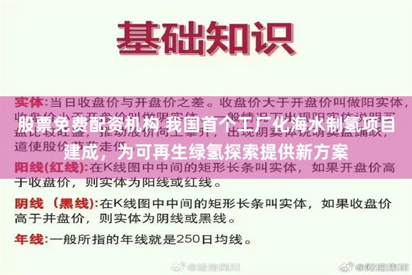 股票免费配资机构 我国首个工厂化海水制氢项目建成，为可再生绿氢探索提供新方案