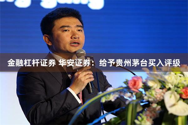 金融杠杆证券 华安证券：给予贵州茅台买入评级