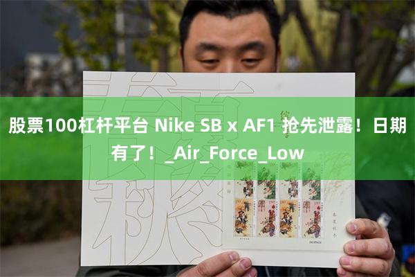 股票100杠杆平台 Nike SB x AF1 抢先泄露！日期有了！_Air_Force_Low