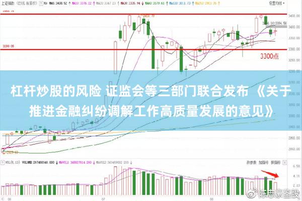 杠杆炒股的风险 证监会等三部门联合发布 《关于推进金融纠纷调解工作高质量发展的意见》