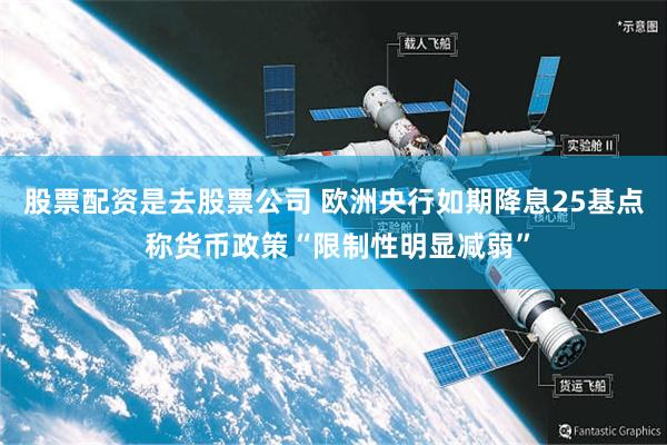 股票配资是去股票公司 欧洲央行如期降息25基点 称货币政策“限制性明显减弱”