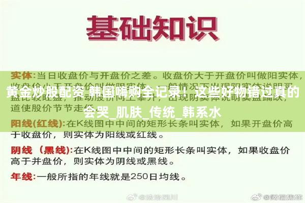 黄金炒股配资 韩国嗨购全记录！这些好物错过真的会哭_肌肤_传统_韩系水