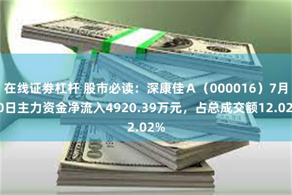 在线证劵杠杆 股市必读：深康佳Ａ（000016）7月30日主力资金净流入4920.39万元，占总成交额12.02%