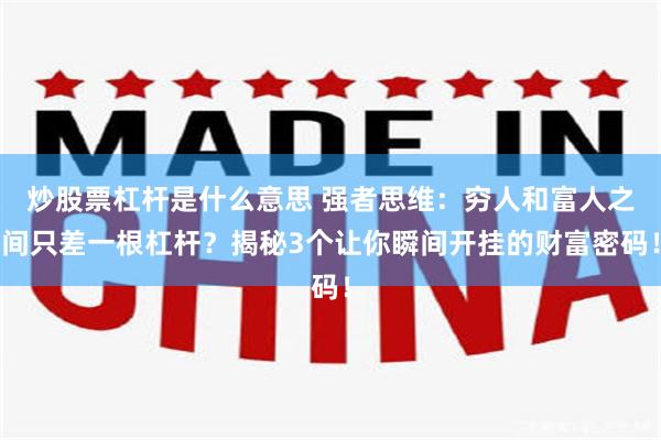 炒股票杠杆是什么意思 强者思维：穷人和富人之间只差一根杠杆？揭秘3个让你瞬间开挂的财富密码！
