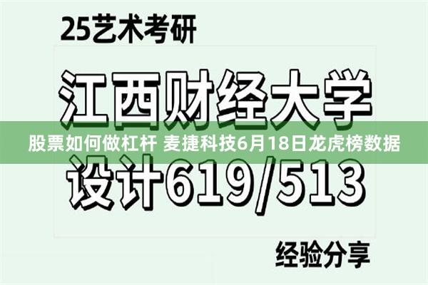 股票如何做杠杆 麦捷科技6月18日龙虎榜数据