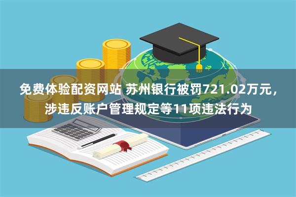 免费体验配资网站 苏州银行被罚721.02万元，涉违反账户管理规定等11项违法行为