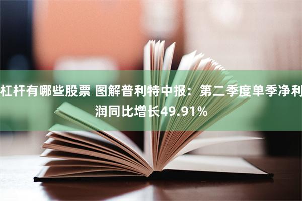 杠杆有哪些股票 图解普利特中报：第二季度单季净利润同比增长49.91%
