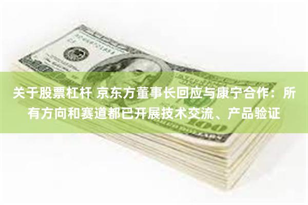 关于股票杠杆 京东方董事长回应与康宁合作：所有方向和赛道都已开展技术交流、产品验证