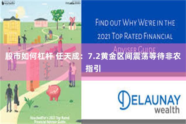 股市如何杠杆 任天成:7.2黄金区间震荡等待非农指引