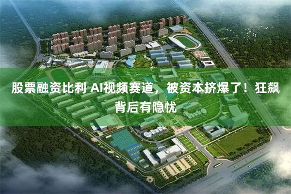 股票融资比利 AI视频赛道，被资本挤爆了！狂飙背后有隐忧