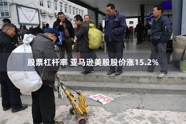 股票杠杆率 亚马逊美股股价涨15.2%