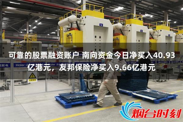 可靠的股票融资账户 南向资金今日净买入40.93亿港元，友邦保险净买入9.66亿港元