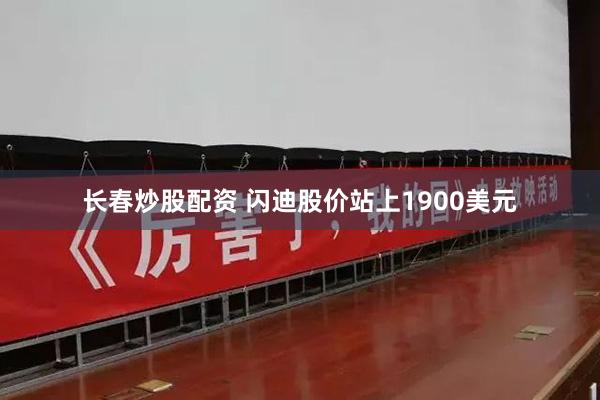 长春炒股配资 闪迪股价站上1900美元