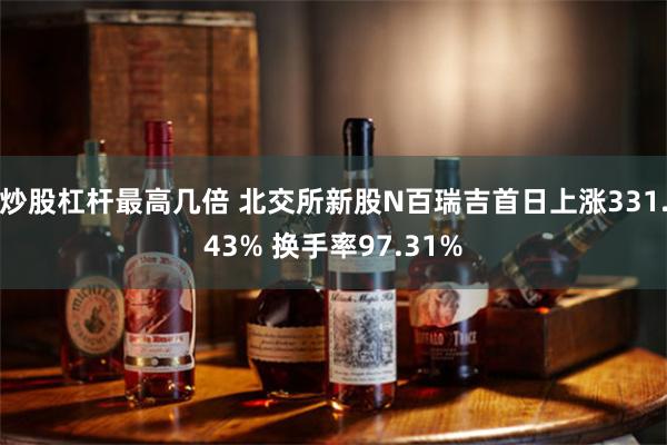 炒股杠杆最高几倍 北交所新股N百瑞吉首日上涨331.43% 换手率97.31%